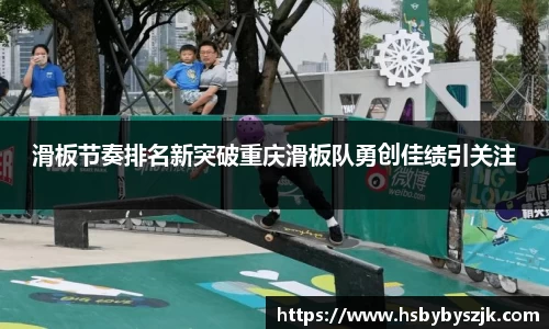 滑板节奏排名新突破重庆滑板队勇创佳绩引关注
